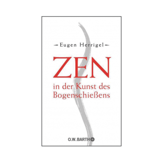 Zen in der Kunst des Bogenschießens Eugen Herrigel